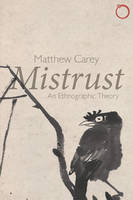 Matthew Carey - Mistrust: An Ethnographic Theory (Malinowski Monographs) - 9780997367522 - V9780997367522