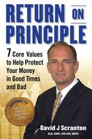 David J. Scranton - Return on Principle: 7 Core Values to Help Protect Your Money in Good Times and Bad - 9780997544107 - V9780997544107
