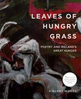 Vincent Woods - Leaves of Hungry Grass: Poetry and Ireland´s Great Hunger: 2016 - 9780997837445 - 9780997837445