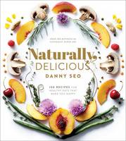 Seo, Danny - Naturally, Delicious: 100 Recipes for Healthy Eats That Make You Happy - 9781101905302 - V9781101905302