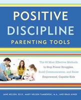 Jane Nelsen - Positive Discipline Parenting Tools: The 49 Most Effective Methods to Stop Power Struggles, Build Communication, and Raise Empowered, Capable Kids - 9781101905340 - V9781101905340