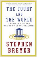 Stephen Breyer - The Court and the World: American Law and the New Global Realities - 9781101912072 - V9781101912072