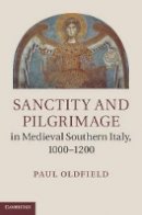 Paul Oldfield - Sanctity and Pilgrimage in Medieval Southern Italy, 1000–1200 - 9781107000285 - V9781107000285