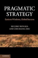 Ikujiro Nonaka - Pragmatic Strategy: Eastern Wisdom, Global Success - 9781107001848 - V9781107001848