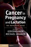 Gideon Koren (Ed.) - Cancer in Pregnancy and Lactation: The Motherisk Guide - 9781107006133 - V9781107006133
