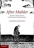 Stephen Downes - After Mahler: Britten, Weill, Henze and Romantic Redemption - 9781107008717 - V9781107008717
