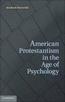 Stephanie Muravchik - American Protestantism in the Age of Psychology - 9781107010673 - V9781107010673