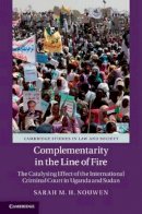 Sarah M. H. Nouwen - Complementarity in the Line of Fire: The Catalysing Effect of the International Criminal Court in Uganda and Sudan - 9781107010789 - V9781107010789