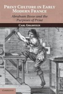 Carl Goldstein - Print Culture in Early Modern France: Abraham Bosse and the Purposes of Print - 9781107012141 - V9781107012141