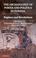 Edited By Charles W. - The Archaeology of Power and Politics in Eurasia: Regimes and Revolutions - 9781107016521 - V9781107016521