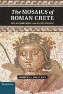 Rebecca J. Sweetman - The Mosaics of Roman Crete: Art, Archaeology and Social Change - 9781107018402 - V9781107018402