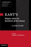 Gordon Michalson - Kant’s Religion within the Boundaries of Mere Reason: A Critical Guide - 9781107018525 - V9781107018525