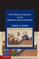 Linda G. Jones - The Power of Oratory in the Medieval Muslim World - 9781107023055 - V9781107023055