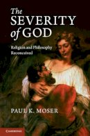 Paul K. Moser - The Severity of God: Religion and Philosophy Reconceived - 9781107023574 - V9781107023574
