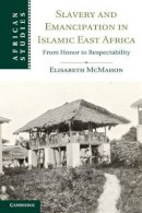 Elisabeth Mcmahon - Slavery and Emancipation in Islamic East Africa: From Honor to Respectability - 9781107025820 - V9781107025820