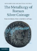 Kevin Butcher - The Metallurgy of Roman Silver Coinage: From the Reform of Nero to the Reform of Trajan - 9781107027121 - V9781107027121