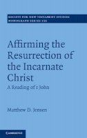 Matthew D. Jensen - Affirming the Resurrection of the Incarnate Christ: A Reading of 1 John - 9781107027299 - V9781107027299