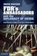 David Mayers - FDR´s Ambassadors and the Diplomacy of Crisis: From the Rise of Hitler to the End of World War II - 9781107031265 - V9781107031265