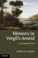 Aaron M. Seider - Memory in Vergil´s Aeneid: Creating the Past - 9781107031807 - V9781107031807
