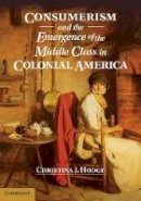 Christina J. Hodge - Consumerism and the Emergence of the Middle Class in Colonial America - 9781107034396 - V9781107034396