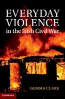 Gemma Clark - Everyday Violence in the Irish Civil War - 9781107036895 - V9781107036895