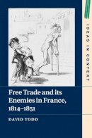 David Todd - Free Trade and its Enemies in France, 1814–1851 - 9781107036932 - V9781107036932