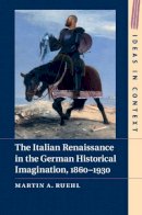 Martin A. Ruehl - The Italian Renaissance in the German Historical Imagination, 1860–1930 - 9781107036994 - V9781107036994