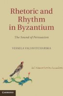 Vessela Valiavitcharska - Rhetoric and Rhythm in Byzantium: The Sound of Persuasion - 9781107037366 - V9781107037366