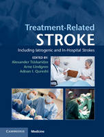 Alexander Tsiskaridze (Ed.) - Treatment-Related Stroke: Including Iatrogenic and In-Hospital Strokes - 9781107037434 - V9781107037434