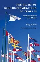 Jörg Fisch - The Right of Self-Determination of Peoples: The Domestication of an Illusion - 9781107037960 - V9781107037960