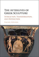 Rachel Kousser - The Afterlives of Greek Sculpture: Interaction, Transformation, and Destruction - 9781107040724 - V9781107040724