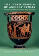 T. Carpenter - The Italic People of Ancient Apulia: New Evidence from Pottery for Workshops, Markets, and Customs - 9781107041868 - V9781107041868