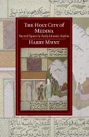 Harry Munt - The Holy City of Medina: Sacred Space in Early Islamic Arabia - 9781107042131 - V9781107042131