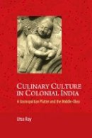 Utsa Ray - Culinary Culture in Colonial India: A Cosmopolitan Platter and the Middle-Class - 9781107042810 - V9781107042810
