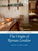 Lacey M. Wallace - The Origin of Roman London - 9781107047570 - V9781107047570