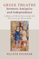 Walter Puchner - Greek Theatre between Antiquity and Independence: A History of Reinvention from the Third Century BC to 1830 - 9781107059474 - V9781107059474