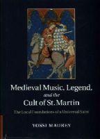 Yossi Maurey - Medieval Music, Legend, and the Cult of St Martin: The Local Foundations of a Universal Saint - 9781107060951 - V9781107060951