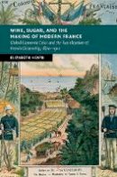 Elizabeth Heath - Wine, Sugar, and the Making of Modern France: Global Economic Crisis and the Racialization of French Citizenship, 1870–1910 - 9781107070585 - V9781107070585