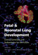 Alan Jobe - Fetal and Neonatal Lung Development: Clinical Correlates and Technologies for the Future - 9781107072091 - V9781107072091