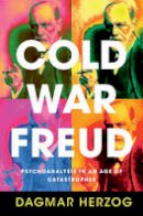 Dagmar Herzog - Cold War Freud: Psychoanalysis in an Age of Catastrophes - 9781107072398 - V9781107072398
