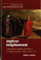 William J. Bulman - Anglican Enlightenment: Orientalism, Religion and Politics in England and its Empire, 1648–1715 - 9781107073685 - V9781107073685