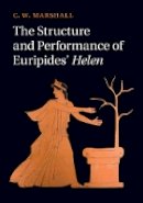 C. W. Marshall - The Structure and Performance of Euripides´ Helen - 9781107073753 - V9781107073753