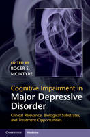 Roger Mcintyre - Cognitive Impairment in Major Depressive Disorder: Clinical Relevance, Biological Substrates, and Treatment Opportunities - 9781107074583 - V9781107074583