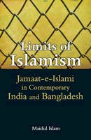 Maidul Islam - Limits of Islamism: Jamaat-e-Islami in Contemporary India and Bangladesh - 9781107080263 - V9781107080263