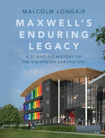 Malcolm Longair - Maxwell´s Enduring Legacy: A Scientific History of the Cavendish Laboratory - 9781107083691 - V9781107083691