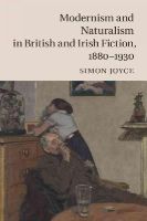 Simon Joyce - Modernism and Naturalism in British and Irish Fiction, 1880–1930 - 9781107083882 - V9781107083882
