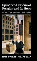 Idit Dobbs-Weinstein - Spinoza´s Critique of Religion and its Heirs: Marx, Benjamin, Adorno - 9781107094918 - V9781107094918