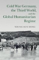 Young-Sun Hong - Cold War Germany, the Third World, and the Global Humanitarian Regime - 9781107095571 - V9781107095571