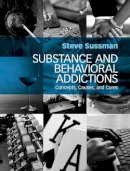 Steve Sussman - Substance and Behavioral Addictions: Concepts, Causes, and Cures - 9781107100350 - V9781107100350