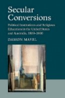 Damon Mayrl - Secular Conversions: Political Institutions and Religious Education in the United States and Australia, 1800–2000 - 9781107103719 - V9781107103719
